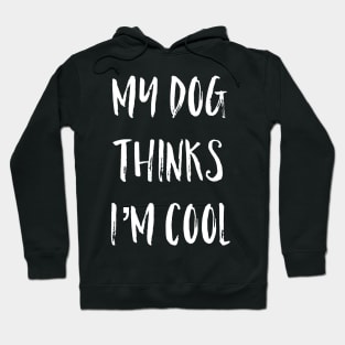 My Dog Thinks I'm Cool Hoodie